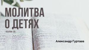 Молитва о детях | Александр Гуртаев