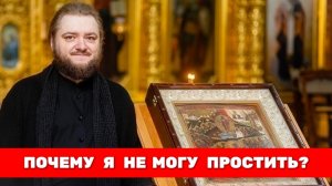 ПОЧЕМУ Я НЕ МОГУ ПРОСТИТЬ? Отец Савва (Мажуко)
