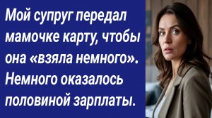 Истории со Смыслом/Мой супруг передал мамочке карту, чтобы она «взяла немного». Немного оказалось..