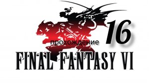 Final Fantasy 6 (VI).(Final Fantasy 3 (III) США).(SNES). Часть № 16. Прохождение. На русском языке.