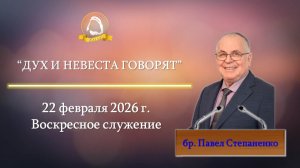 2026.02.22 "Дух и Невеста говорят" Павел Степаненко | Воскресное служение