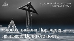 Слово епископа Порфирия на начало Великого поста, 2026