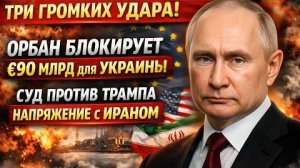 Орбан блокирует €90 млрд, суд США против Трампа, напряжение вокруг Ирана