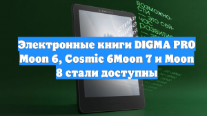 Электронные книги DIGMA PRO Moon 6, Cosmic 6Moon 7 и Moon 8 стали доступны
