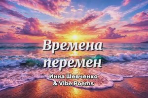 Времена перемен - Инна Шевченко & Vibe Poems