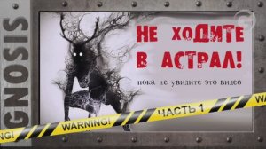 Не ходите в Астрал!!  Часть 1