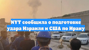 NYT сообщила о подготовке удара Израиля и США по Ирану