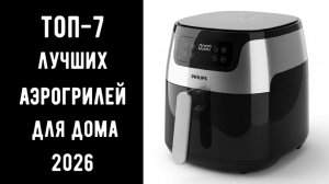 🔝ТОП-7 лучших аэрогрилей 2026: какой аэрогриль купить 🏠, рейтинг и обзор моделей 💬