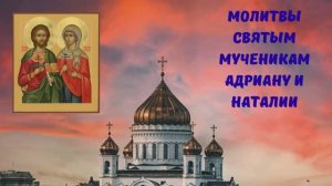 МОЛИТВЫ СВЯТЫМ МУЧЕНИКАМ АДРИАНУ И НАТАЛИИ