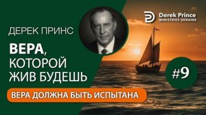 Дерек Принс "Вера которой жив будешь" Часть 9. Вера должна быть испытана.
