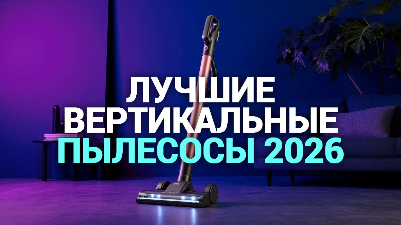 ТОП‑5 вертикальных пылесосов 2026: беспроводные и проводные модели — сравниваем!