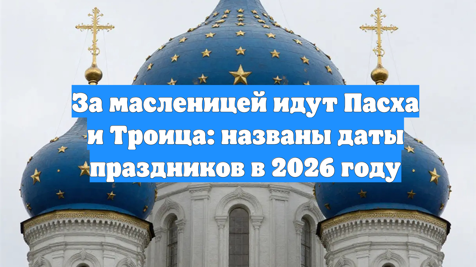 За масленицей идут Пасха и Троица: названы даты праздников в 2026 году смотреть онлайн