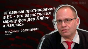 "Главные противоречия в ЕС - это разногласия между фон дер Ляйен и Каллас" - Владимир Соловейчик