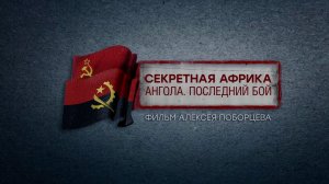 «Секретная Африка. Ангола. Последний бой» | Документальный фильм Алексея Поборцева