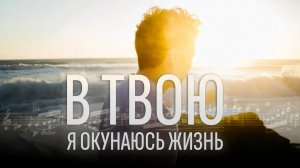 «В Твою я окунаюсь Жизнь». Песня - Исповедь души, нашедшей покой в Боге
