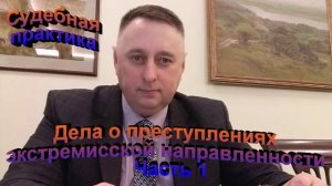 Судебная практика. Дела о преступлениях экстремистской направленности. Часть 1