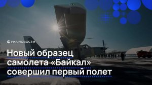 Новый образец самолета «Байкал» совершил первый полет.