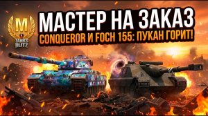Мастер на заказ - Conqueror и Foch 155 Tanks Blitz