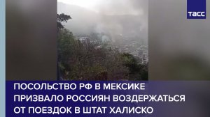 Посольство РФ в Мексике призвало россиян воздержаться от поездок в штат Халиско