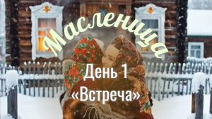 МАСЛЕНИЦА. ДЕНЬ 1 из 14 — Встреча