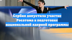 Сербия допустила участие Росатома в подготовке национальной ядерной программы