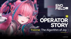 Arknights: Endfield - История оперативника - Ивонна: «Алгоритм радости».