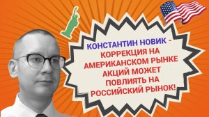 Константин Новик - Коррекция на американском рынке акций может повлиять на российский рынок!