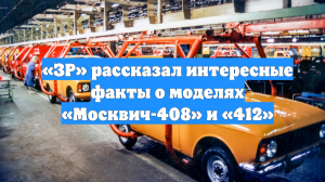 «ЗР» рассказал интересные факты о моделях «Москвич-408» и «412»