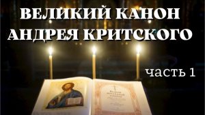 Великий канон Андрея Критского. Часть 1.