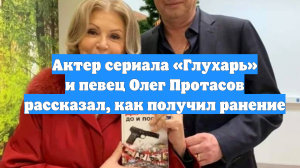 Актер сериала «Глухарь» и певец Олег Протасов рассказал, как получил ранение
