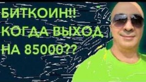 БИТКОИН !!! КОГДА ВЫХОД НА 85000??
