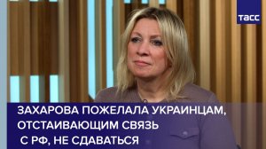 Захарова пожелала украинцам, отстаивающим связь с РФ, не сдаваться
