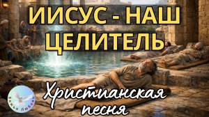 Иисус - наш Целитель --Чудо исцеления в Вифезде--Христианская песня  на стихи Ирины Боголюбовой.
