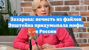 Захарова: нечисть из файлов Эпштейна придумывала мифы о России
