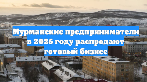 Мурманские предприниматели в 2026 году распродают готовый бизнес
