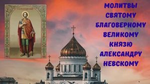 МОЛИТВА СВЯТОМУ БЛАГОВЕРНОМУ ВЕЛИКОМУ КНЯЗЮ АЛЕКСАНДРУ НЕВСКОМУ
