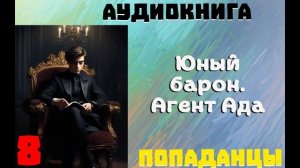 АУДИОКНИГА: ПОПАДАНЦЫ - ЮНЫЙ БАРОН. АГЕНТ АДА. (Книга 8)