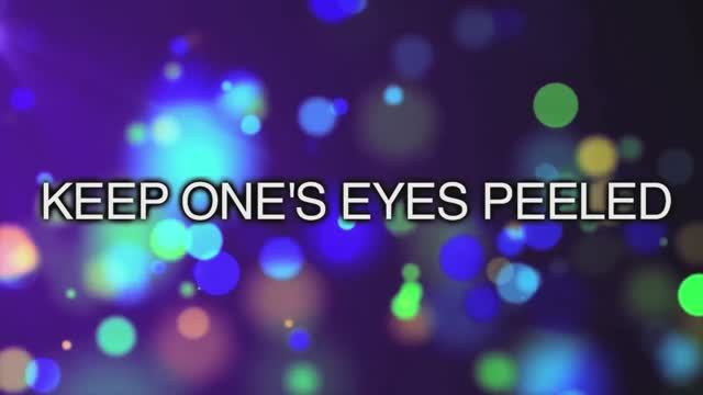 keep one's eyes peeled