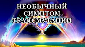 НЕОБЫЧНЫЙ СИМПТОМ ТРАНСМУТАЦИИ. РАСКРЫТИЕ МНОГОМЕРНОСТИ. ТОНКОЕ ВИДЕНИЕ. КАК ПРОЯВЛЯЮТСЯ ДАРЫ ТВОРЦА