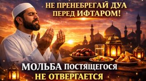 Не пренебрегай дуа перед ифтаром: мольба постящегося не отвергается