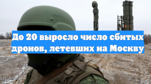 До 20 выросло число сбитых дронов, летевших на Москву