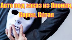 Как обанывают крупные компании при заказе авто из Японии, Кореи, Китая под заказ