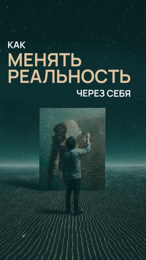 Как менять реальность через себя