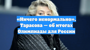 «Ничего ненормально». Тарасова — об итогах Олимпиады для России