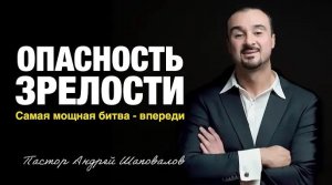 «ОПАСНОСТЬ ЗРЕЛОСТИ» Пастор Андрей Шаповалов (22_02_26).mp4