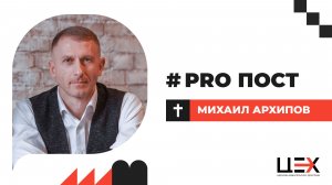 # PRO Пост | Михаил Архипов | «ЦЕХ» г. Москва | 22.02.26