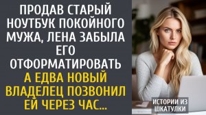 Истории из жизни Продав старый ноутбук покойного мужа, забыла его отформатировать… А едва позвонил…