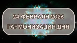 Гармонизация дня 24 февраля 2026. Трансформационная МЕДИТАЦИЯ. Позитивные вибрации.
