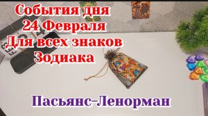 События дня 24.02.26 Для всех знаков Зодиака/Таро Прогноз/Пасьянс-ЛЕНОРМАН
