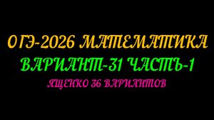 ОГЭ-2026 МАТЕМАТИКА. ВАРИАНТ-31 ЧАСТЬ-1. ЯЩЕНКО 36 ВАРИАНТОВ